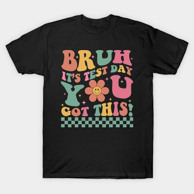 Bruh It’s Test Day You Got This, Rock the Test, Test Day, Teacher Quotes, Groovy Testing T-Shirt by artbyGreen